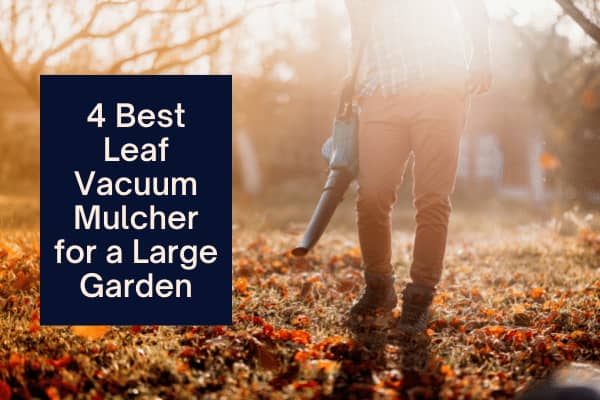 4 Best Leaf Vacuum Mulcher for a Large Garden