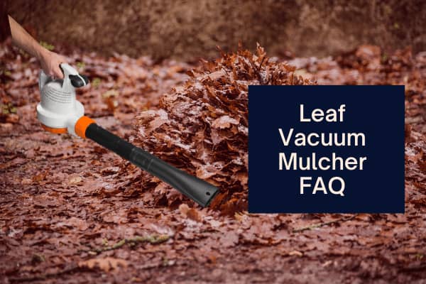 Leaf Vacuum Mulcher FAQ