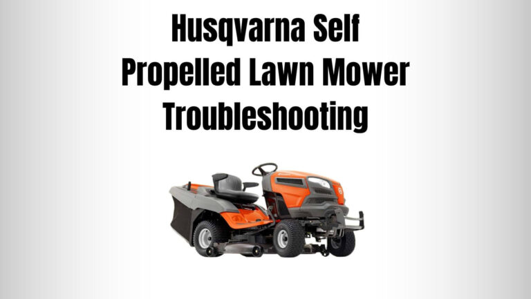 Husqvarna Self Propelled Lawn Mower Troubleshooting (7 Easy Methods)