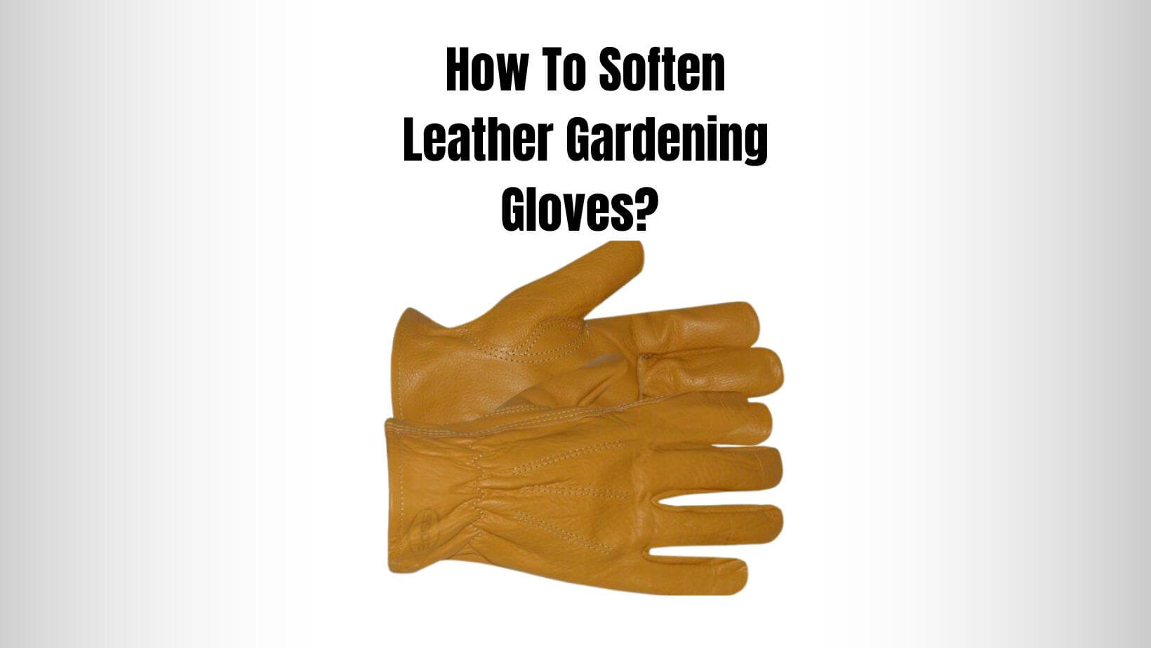 How To Soften Leather Gardening Gloves?